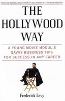 The Hollywood Way: A Young Movie Mogul's Savvy Business Tips for Success in Any Career 0312283245 Book Cover