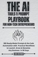 The AI Tools & Prompt Playbook for Non-Tech Entrepreneurs: 300 Ready-Made Prompts & No-Code Automation with Practical Workflows to Launch, Grow & Monetize Any Business in 90 Days B0G4GL4LS5 Book Cover
