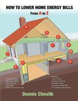How to Lower Home Energy Bills: From A to Z: Easy to Use Illustrated Guide to Lower Home Energy Bills 1475234244 Book Cover