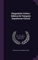 Disquisitio Critico-Biblica de Tempore Sepulturae Christi 1348044519 Book Cover
