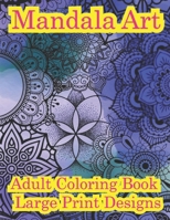 Mandala Art Adult Coloring Book Large Print Designs: Amazing mandala pattern is a flower book in comfortable color for adults B09TGJJP3N Book Cover