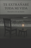 Te extrañaré toda mi vida: Narrativa de un duelo (Spanish Edition) 6072972373 Book Cover