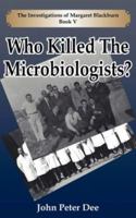 Who Killed The Microbiologists?: The Investigations of Margaret Blackburn Book V (The Investigations of Margaret Blackburn) 1425942946 Book Cover