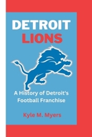 DETROIT LIONS: A History of Detroit's Football Franchise B0CQYX84KL Book Cover