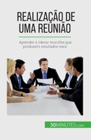Realização de uma reunião: Aprender a liderar reuniões que produzem resultados reais 2808669917 Book Cover
