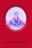 Indian Women and French Men: Rethinking Cultural Encounter in the Western Great Lakes 1558493107 Book Cover