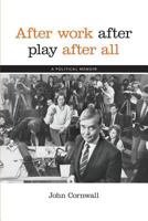 After Work, After Play, After All: A Political Memoir 0646944584 Book Cover