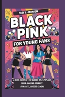 BLACKPINK FOR YOUNG FANS: A KID’S GUIDE TO THE QUEENS OF K-POP AND THEIR AMAZING JOURNEY– FUN FACTS, QUIZZES & MORE B0DY62TWHR Book Cover