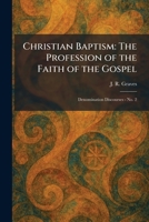 Christian Baptism: The Profession of the Faith of the Gospel: Denomination Discourses - No. 2 1025465989 Book Cover