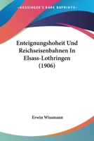 Enteignungshoheit Und Reichseisenbahnen In Elsass-Lothringen (1906) 1168323738 Book Cover