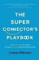 The Super Connector’s Playbook: How to Achieve Your Goals Through Authentic Business Relationships 1761242083 Book Cover