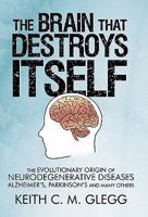 The Brain That Destroys Itself: The Evolutionary Origin of Neurodegenerative Diseases Alzheimer's, Parkinson's and Many Others 1450263283 Book Cover