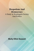 Despotism And Democracy: A Study In Washington Society And Politics 9369057897 Book Cover