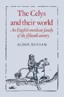 The Celys and their World: An English Merchant Family of the Fifteenth Century 0521520126 Book Cover
