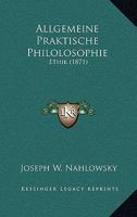 Allgemeine Praktische Philolosophie: Ethik (1871) 1166779556 Book Cover