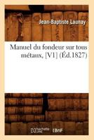 Manuel Du Fondeur Sur Tous Ma(c)Taux, [V1] (A0/00d.1827) 201258568X Book Cover