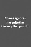 No one ignores me quite the way that you do.: Funny Blank Lined College Ruled Notebook Journal Size 6 x 9 1660771080 Book Cover