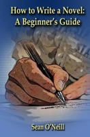 How to Write a Novel: A Beginner's Guide 1499320914 Book Cover