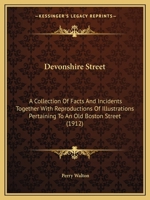 Devonshire Street: A Collection Of Facts And Incidents Together With Reproductions Of Illustrations Pertaining To An Old Boston Street 1015215653 Book Cover