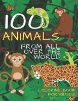 100 Animals Form All Over The World: Coloring Book For Kids Boys And Girls 100 Fun Coloring Pages Best Gift For Animals Lovers B08SFZCXQ9 Book Cover