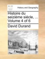 Histoire du seizième siécle, ... Volume 4 of 6 1140724665 Book Cover