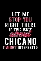 Let Me Stop You Right There If This Isn't About Chicano I'm Not Interested: Notebook for Chicano Lover | Great Christmas & Birthday Gift Idea for ... | Chicano Fan Diary | 120 pages 6x9 inches 1704721741 Book Cover