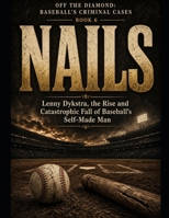 Nails: Lenny Dykstra, the Rise and Catastrophic Fall of Baseball's Self-Made Man Series Name: Off the Diamond: Baseball's Criminal Cases Series Number: Book 6 B0HJ94FBNZ Book Cover