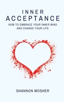 Inner Acceptance : How to Embrace Your Inner Mind and Change Your Life 1735602604 Book Cover