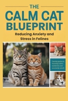 The Calm Cat Blueprint: Reducing Anxiety and Stress in Felines B0GF25VHZS Book Cover