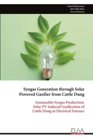 Syngas Generation through Solar Powered Gasifier from Cattle Dung: Sustainable Syngas Production: Solar PV Induced Gasification of Cattle Dung in Electrical Furnace 9999339328 Book Cover
