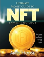 Ultimate Money Guide to NFT INVESTING 2021: Step by step guide to trading and investing in NFT Crypto 1803348119 Book Cover