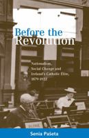 Before the Revolution: Nationalism, Social Change and Ireland's Catholic Elite, 1879-1922 1859182275 Book Cover