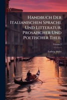 Handbuch Der Italianischen Sprache Und Litteratur. Prosaischer Und Poetischer Theil, Volume 2... 1270977504 Book Cover