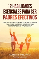 12 HABILIDADES ESENCIALES PARA SER PADRES EFECTIVOS: Principios claves en la educación y crianza para tener hijos con más disciplina, responsabilidad y autoestima B08R16VD49 Book Cover