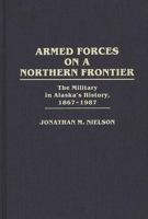 Armed Forces on a Northern Frontier: The Military in Alaska's History, 1867-1987 (Contributions in Military Studies) 0313260303 Book Cover