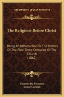 The Religions Before Christ: Being An Introduction To The History Of The First Three Centuries Of The Church 1010525239 Book Cover