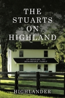 THE STUARTS ON HIGHLAND: AN ORDINARY, YET REMARKABLE, FAMILY 1665785004 Book Cover