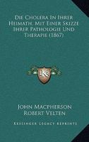 Die Cholera in Ihrer Heimath, Mit Einer Skizze Ihrer Pathologie Und Therapie (1867) 1168381339 Book Cover