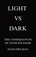 LIGHT VS DARK: The consequences of consciousness 6188790719 Book Cover