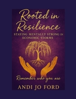Rooted in Resilience: Staying Mentally Strong Through Economic Storms 1300379340 Book Cover