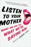 Listen to Your Mother: What She Said Then, What We're Saying Now 0399169857 Book Cover