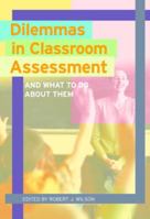 Dilemmas in Classroom Assessment: And What To Do About Them 1553790618 Book Cover