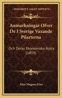 Anmarkningar Ofver De I Sverige Vaxande Pilarterna: Och Deras Ekonomiska Nytta (1859) 1160302081 Book Cover