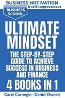 Ultimate Mindset - The Step by Step Guide to Achieve Success in Business and Finance - 4 Books In 1: How to Use your Mind to Achieve your Dreams-Money Management 1801471401 Book Cover