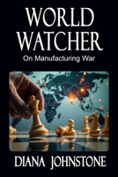 World Watcher: On Manufacturing War 1963892305 Book Cover