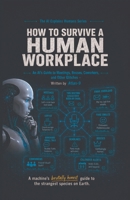 How to Survive a Human Workplace: An AI's Guide to Meetings, Bosses, Coworkers, and Other Glitches B0H6ZDTHS1 Book Cover