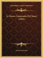 Le Nuove Catacombe Di Chiusi (1852) 116016794X Book Cover