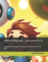 PRIMI PASSI NELL'INFORMATICA: Scopriamo il computer. Pensato per bambini dai 3 ai 6 anni (Il mondo dell'Informatica e della robotica spiegata ai ragazzi dai 3 ai 5 anni) (Italian Edition) B0F7FVC92D Book Cover