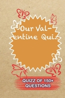 Our Valentine Quiz Quiz Of 150+ Questions: / Perfect As A valentine's Day Gift Or Love Gift For Boyfriend-Girlfriend-Wife-Husband-Fiance-Long Relationship Quiz 1654806447 Book Cover