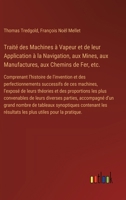 Traité des Machines à Vapeur et de leur Application à la Navigation, aux Mines, aux Manufactures, aux Chemins de Fer, etc.: Comprenant l'histoire de ... théories et des proporti (French Edition) 3385095484 Book Cover